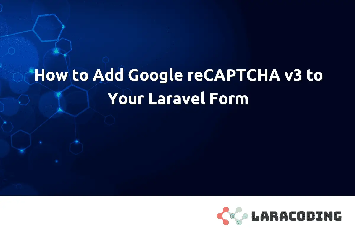 How To Add Google ReCAPTCHA V3 To Your Laravel Form – Laracoding